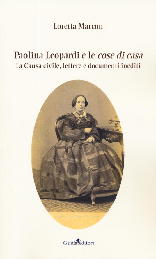 Paolina Leopardi e le «cose di casa». La causa civile, lettere e documenti inediti - Loretta Marcon - copertina