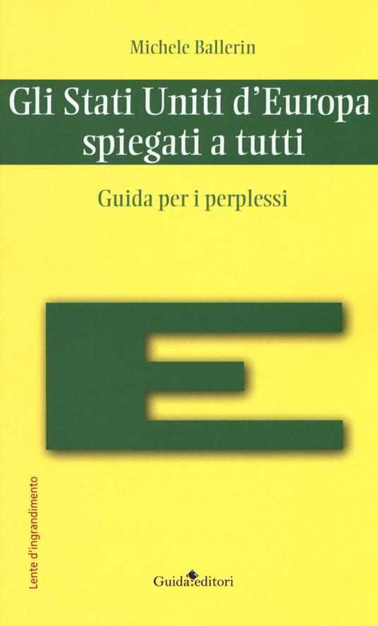 Gli Stati Uniti d'Europa spiegati a tutti. Guida per i perplessi - Michele Ballerin - copertina