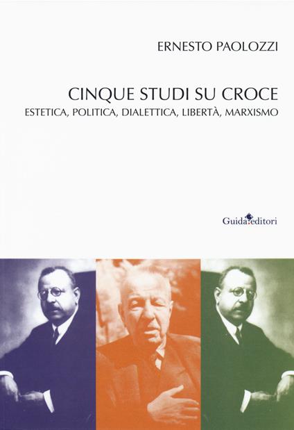 Cinque studi su Benedetto Croce. Estetica, politica, dialettica, libertà, marxismo - Ernesto Paolozzi - copertina