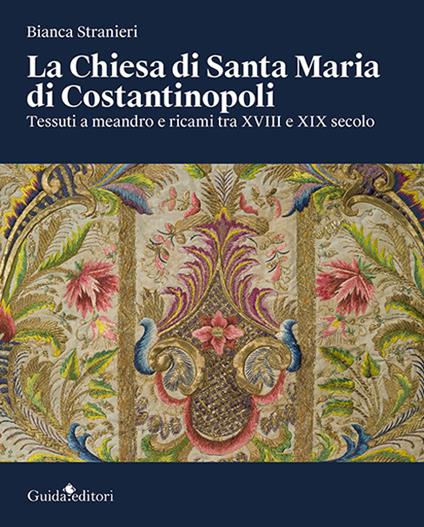 La Chiesa di Santa Maria di Costantinopoli. Tessuti a meandro e ricami tra XVIII e XIX secolo - Bianca Stranieri - copertina