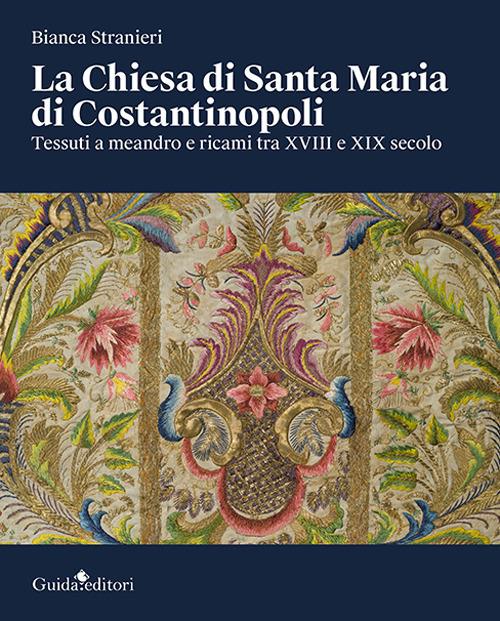 La Chiesa di Santa Maria di Costantinopoli. Tessuti a meandro e ricami tra XVIII e XIX secolo - Bianca Stranieri - copertina