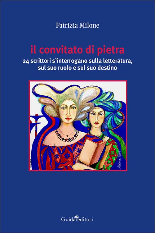 Il convitato di pietra. 24 scrittori s'interrogano sulla letteratura, sul suo ruolo e sul suo destino - Patrizia Milone - copertina