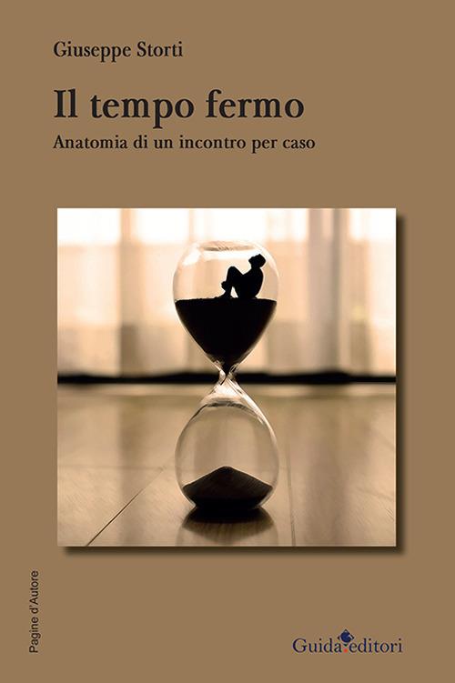 Il tempo fermo. Anatomia di un incontro - Giuseppe Storti - copertina