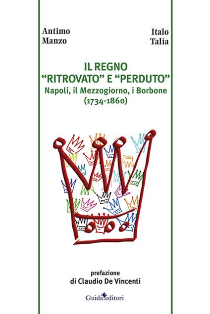 Il regno «ritrovato» e «perduto». Napoli, il Mezzogiorno, i Borbone (1734-1860) - Antimo Manzo,Italo Talia - copertina