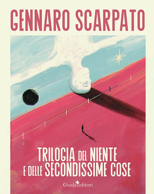 Trilogia del niente e delle secondissime cose - Gennaro Scarpato - copertina