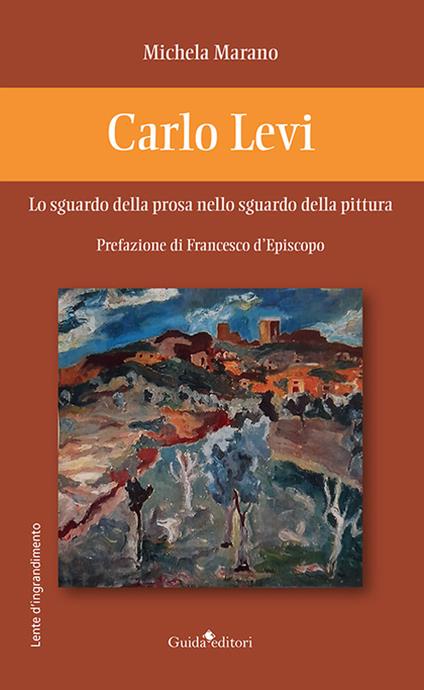 Carlo Levi. Lo sguardo della prosa nello sguardo della pittura - Michela Marano - copertina