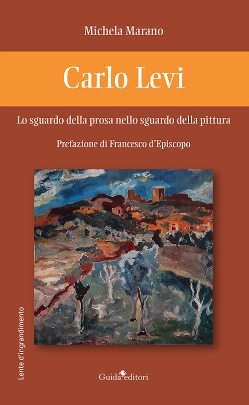 Carlo Levi. Lo sguardo della prosa nello sguardo della pittura - Michela Marano - copertina