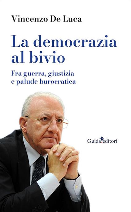 La democrazia al bivio. Fra guerra, giustizia e palude burocratica - Vincenzo De Luca - copertina