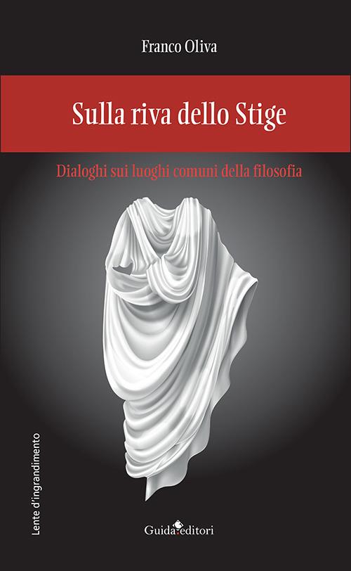 Sulla riva dello Stige. Dialoghi sui luoghi comuni della filosofia - Franco Oliva - copertina