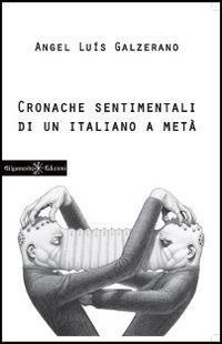 Cronache sentimentali di un italiano a metà - Angel Luìs Galzerano - copertina
