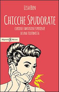 Chicche spudorate. Curiose e fantasiose esperienze di una telefonista - Lisa Ben - copertina