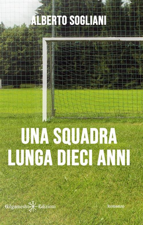 Una squadra lunga dieci anni - Alberto Sogliani - copertina