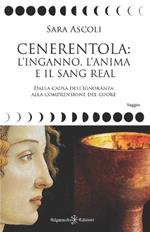 Cenerentola: l'inganno, l'anima e il Sang Real. Dalla causa dell'ignoranza alla comprensione del cuore. Con Libro in brossura