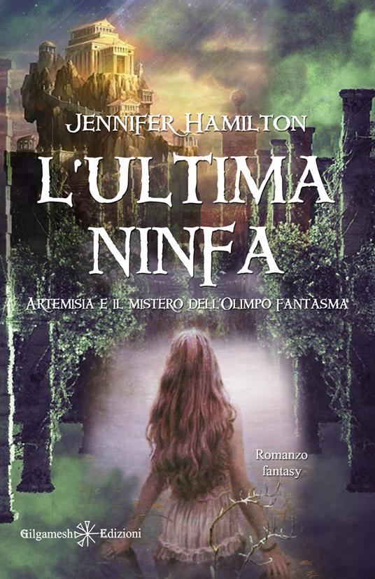 L'ultima ninfa. Artemisia e il mistero dell'Olimpo fantasma. Con Libro in brossura - Jennifer Hamilton - copertina