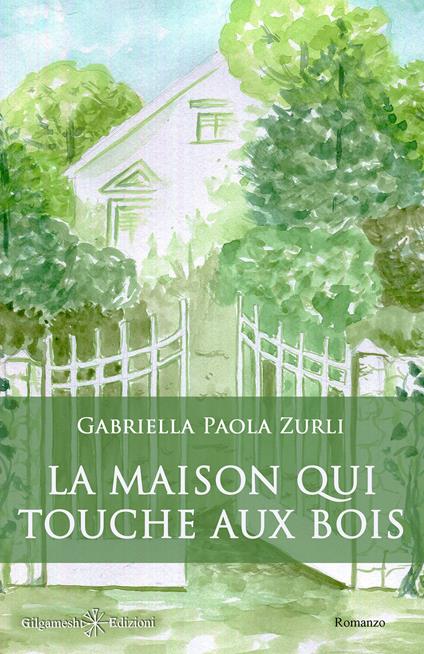 La maison qui touche aux bois. Con Libro in brossura - Gabriella Paola Zurli - copertina