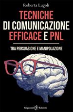 Tecniche di comunicazione efficace e PNL. Tra persuasione e manipolazione