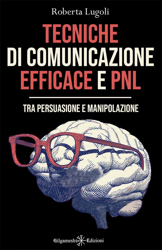 Tecniche di comunicazione efficace e PNL. Tra persuasione e manipolazione - Roberta Lugoli - copertina