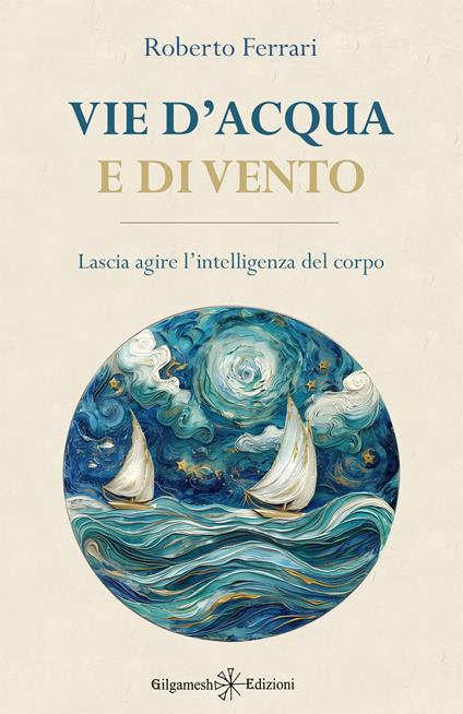 Vie d'acqua e di vento. Lascia agire l'intelligenza del corpo - Roberto Ferrari - copertina