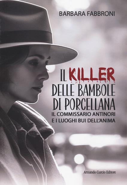 Il killer delle bambole di porcellana. Il commissario Antinori e i luoghi bui dell'anima - Barbara Fabbroni - copertina