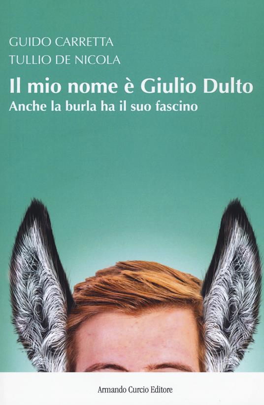 Il mio nome è Giulio Dulto. Anche la burla ha il suo fascino - Guido Carretta,Tullio De Nicola - copertina