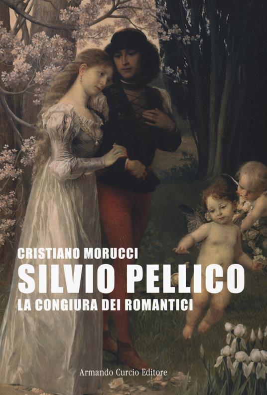 Silvio Pellico. La congiura dei romantici - Cristiano Morucci - copertina
