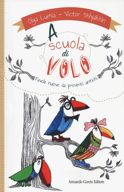 A scuola di volo. Favole nuove da proverbi antichi - Olga Lumia,Victor Shlyakhin - copertina