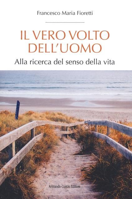Il vero volto dell'uomo. Alla ricerca del senso della vita - Francesco Maria Fioretti - copertina