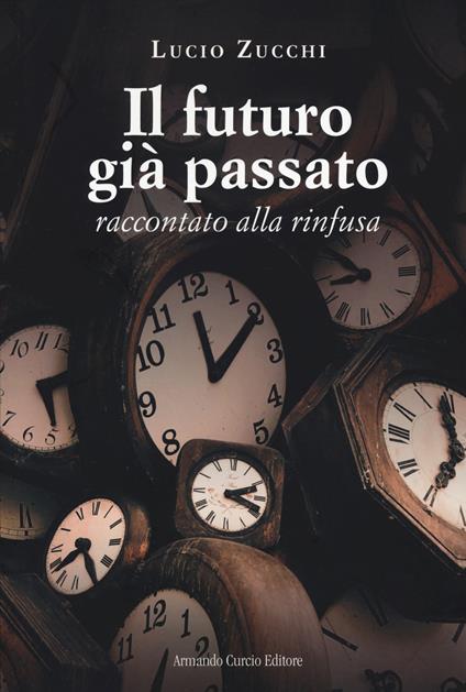 Il futuro già passato. Raccontato alla rinfusa - Lucio Zucchi - copertina