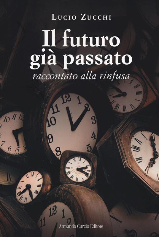 Il futuro già passato. Raccontato alla rinfusa - Lucio Zucchi - copertina