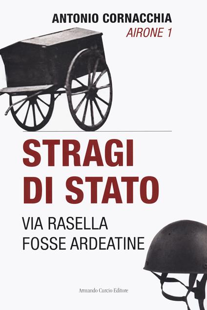 Stragi di Stato. Via Rasella. Fosse Ardeatine - Antonio Cornacchia - copertina