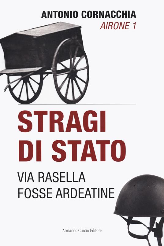 Stragi di Stato. Via Rasella. Fosse Ardeatine - Antonio Cornacchia - copertina
