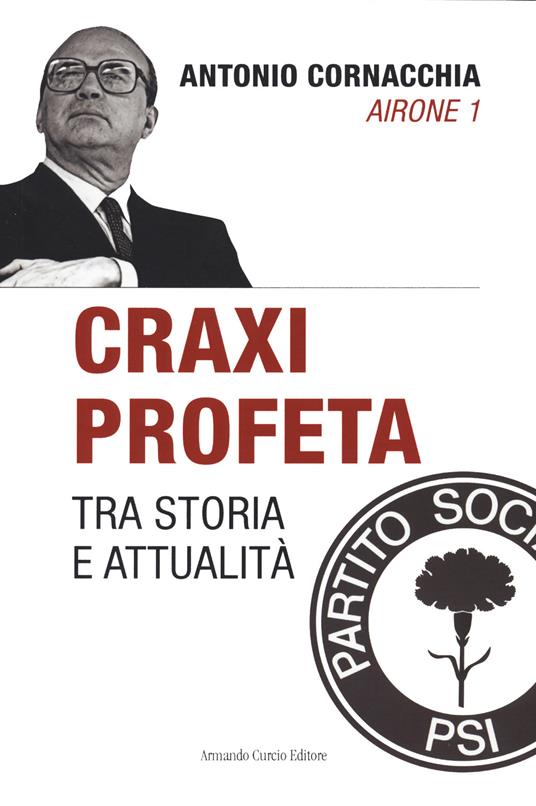 Craxi profeta. Tra storia e attualità - Antonio Cornacchia - copertina