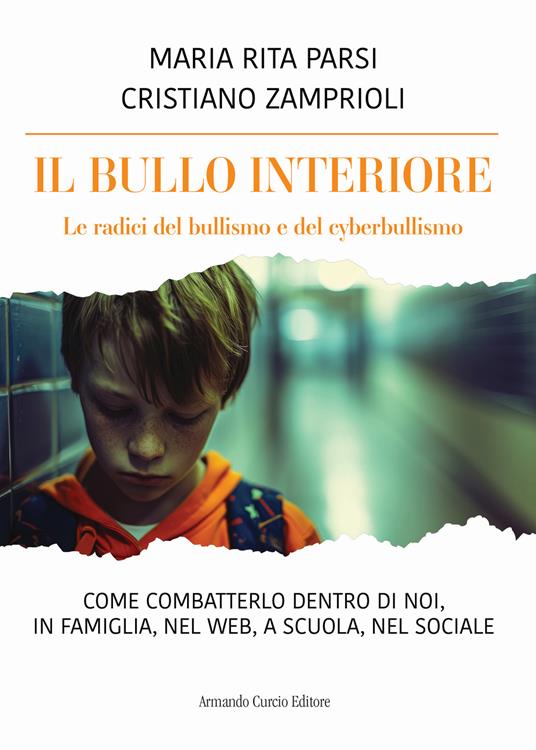 Il bullo interiore. Le radici del bullismo e del cyberbullismo. Come combatterlo dentro di noi, in famiglia, nel web, a scuola, nel sociale - Maria Rita Parsi,Cristiano Zamprioli - copertina