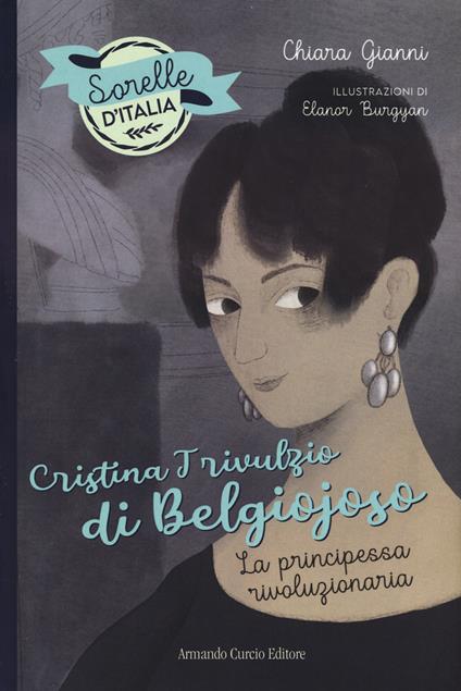 Cristina Trivulzio di Belgiojoso. La principessa rivoluzionaria. Sorelle d'Italia - Chiara Gianni - copertina