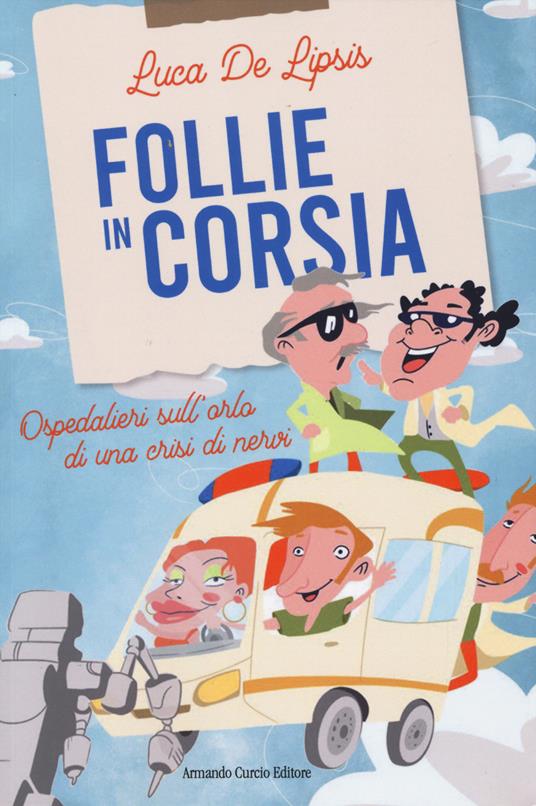 Follie in corsia. Ospedalieri sull'orlo di una crisi di nervi - Luca De Lipsis - copertina