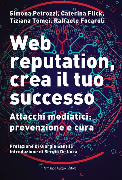 Web reputation, crea il tuo successo. Attacchi mediatici, prevenzione e cura - Simona Petrozzi,Caterina Flick,Tiziana Tomei - copertina