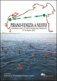 Pirano-Venezia a nuoto. L'impresa dei 12 nuotatori dei Murassi 17-18 luglio 2015 - Giovanni Distefano,Letizia Lanza - copertina