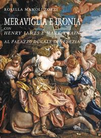 Meraviglia e ironia con Henry James e Mark Twain al palazzo ducale di Venezia - Rosella Mamoli Zorzi - copertina