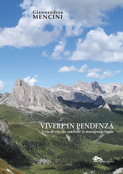 Vivere in pendenza. Scelte di vita che cambiano la montagna bellunese - Giannandrea Mencini - copertina