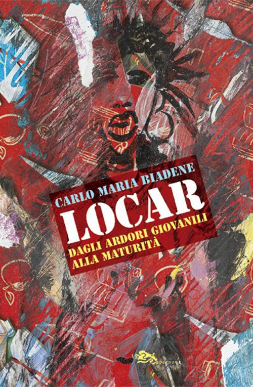 Locar dagli ardori giovanili alla maturità - Carlo Maria Biadene - copertina