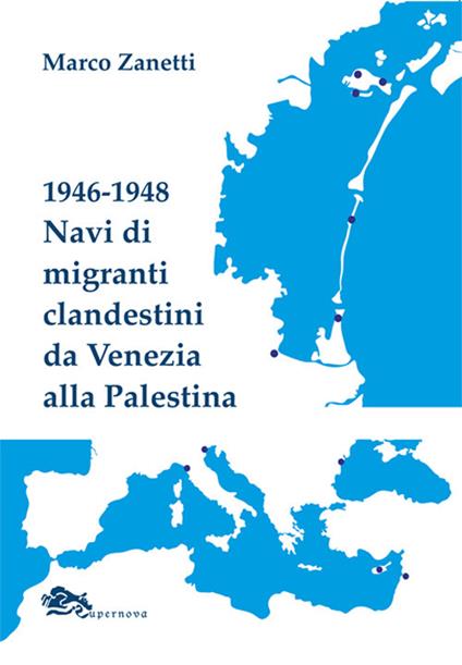 1946-1948 Navi di migranti clandestini da Venezia alla Palestina - Marco Zanetti - copertina