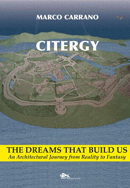 Citergy. The dreams that build us. An architettural journey from reality to fantasy - Marco Carrano - copertina