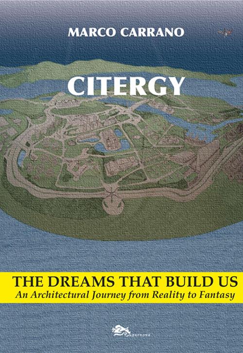 Citergy. The dreams that build us. An architettural journey from reality to fantasy - Marco Carrano - copertina
