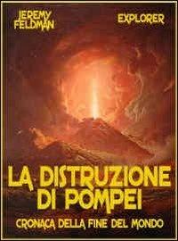 La distruzione di Pompei. Cronaca della fine del Mondo - Jeremy Feldman - ebook