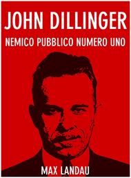 John Dillinger. Nemico pubblico numero uno