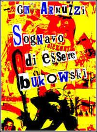 Sognavo di essere Bukowski - Gino Armuzzi - ebook