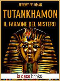 Tutankhamon. Il faraone del mistero - Jeremy Feldman - ebook