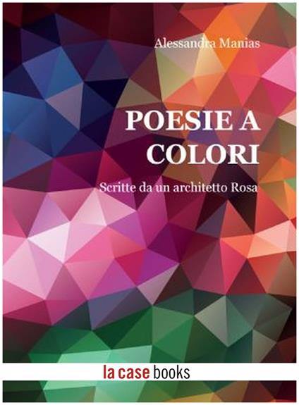 Poesie a colori. Scritte da un architetto Rosa - Alessandra Manias - ebook
