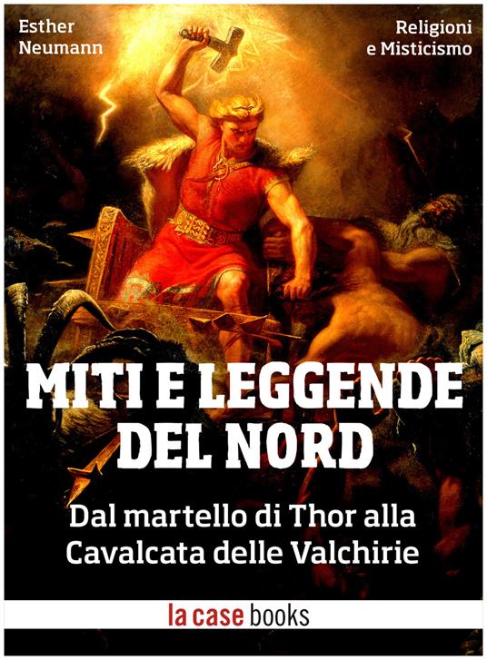 Miti e leggende del Nord. Dal martello di Thor alla cavalcata delle Valchirie - Esther Neumann - ebook