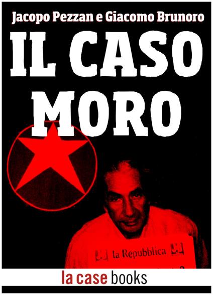 Il caso Moro - Giacomo Brunoro,Jacopo Pezzan - ebook